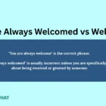 you-are-always-welcomed-vs-welcome